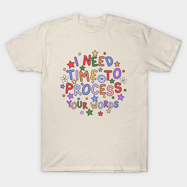 I Need Time To Process Your Words - Processing Disorder Awareness T-Shirt by InclusivePins